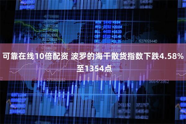 可靠在线10倍配资 波罗的海干散货指数下跌4.58% 至13