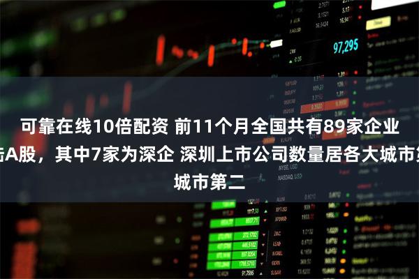 可靠在线10倍配资 前11个月全国共有89家企业登陆A股，其