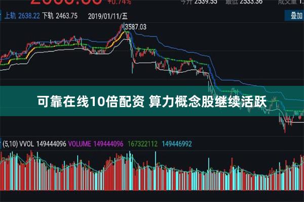 可靠在线10倍配资 算力概念股继续活跃