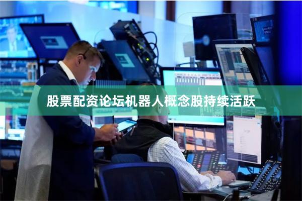 股票配资论坛机器人概念股持续活跃
