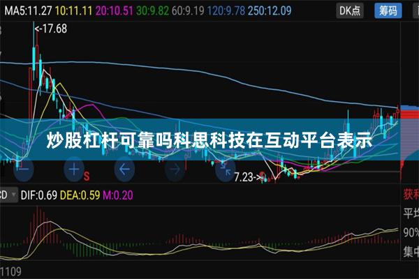 炒股杠杆可靠吗科思科技在互动平台表示