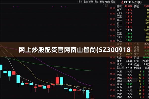 网上炒股配资官网南山智尚(SZ300918