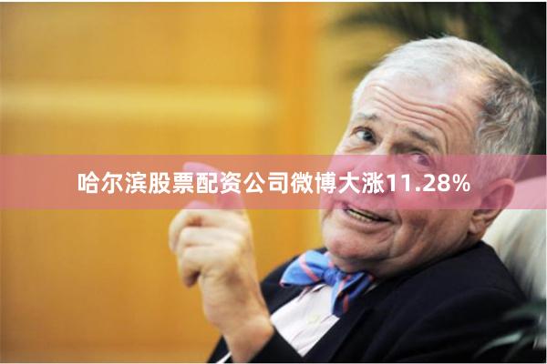 哈尔滨股票配资公司微博大涨11.28%