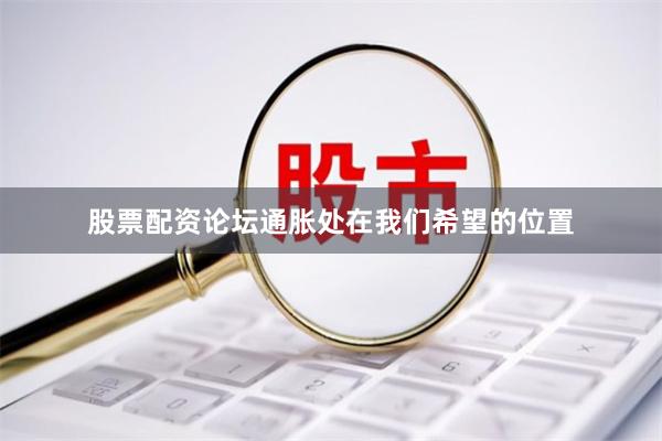 股票配资论坛通胀处在我们希望的位置